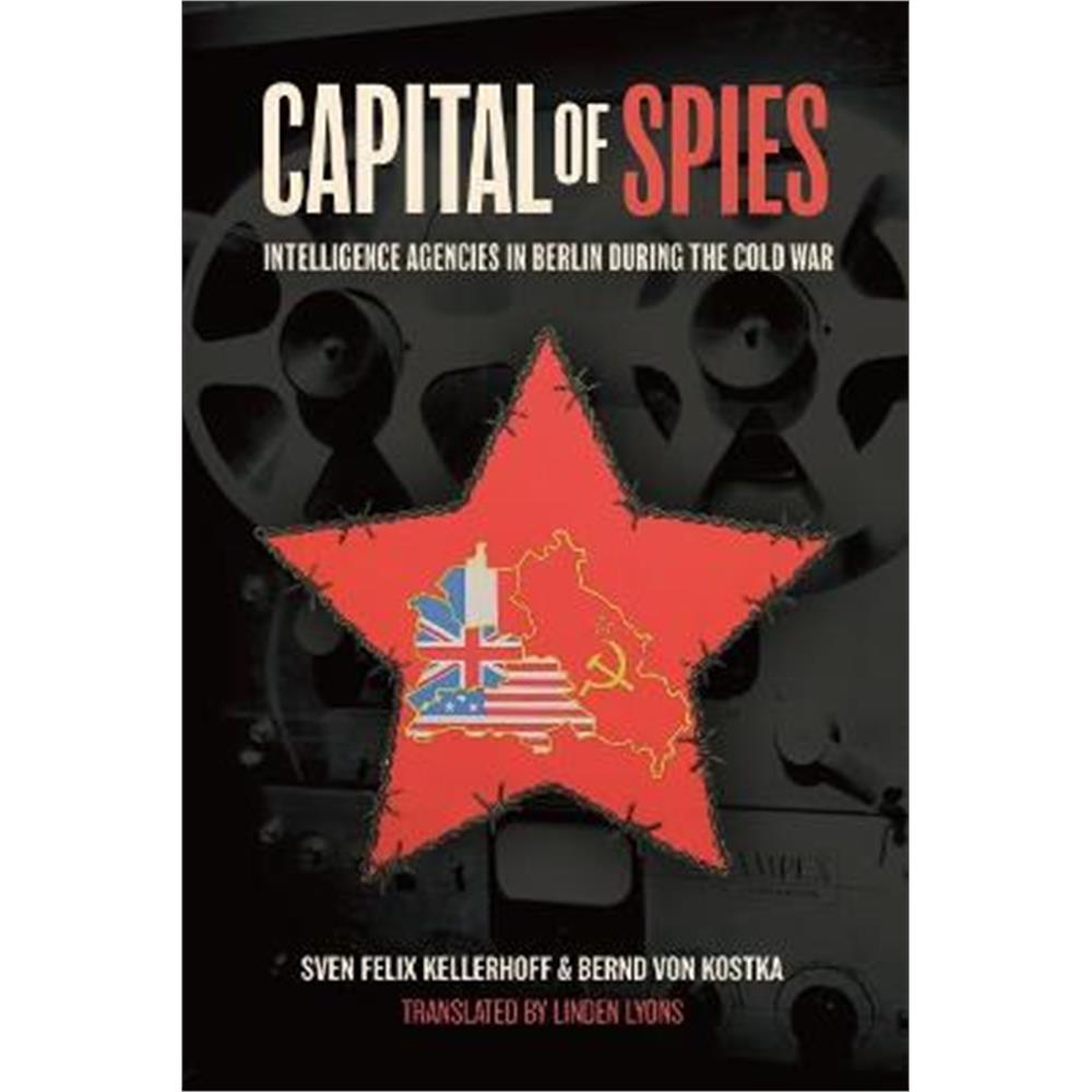Capital of Spies: Intelligence Agencies in Berlin During the Cold War (Hardback) - Bernd von Kostka